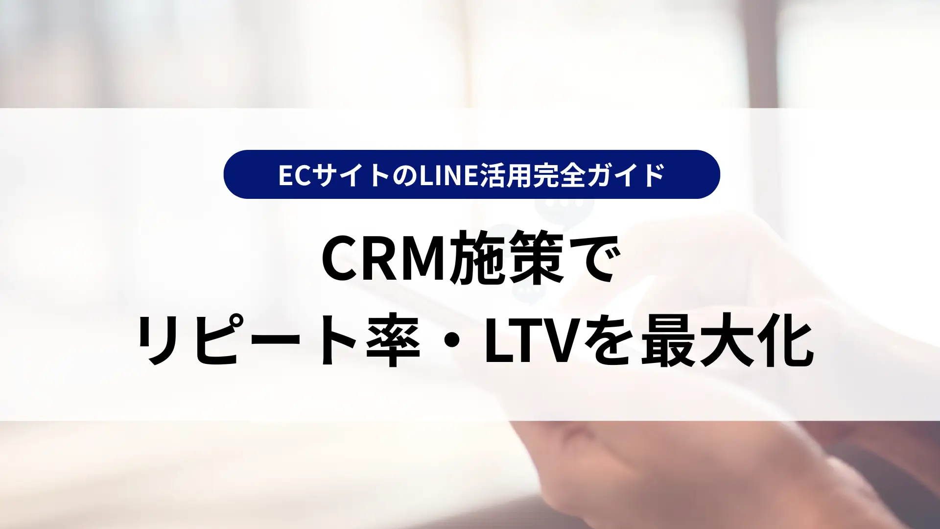 ECサイトのLINE活用完全ガイド｜CRM施策でリピート率・LTVを最大化