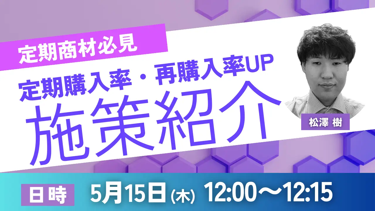 2025年5月15日(木)【単品通販】定期購入率・再購入率を改善させる施策紹介