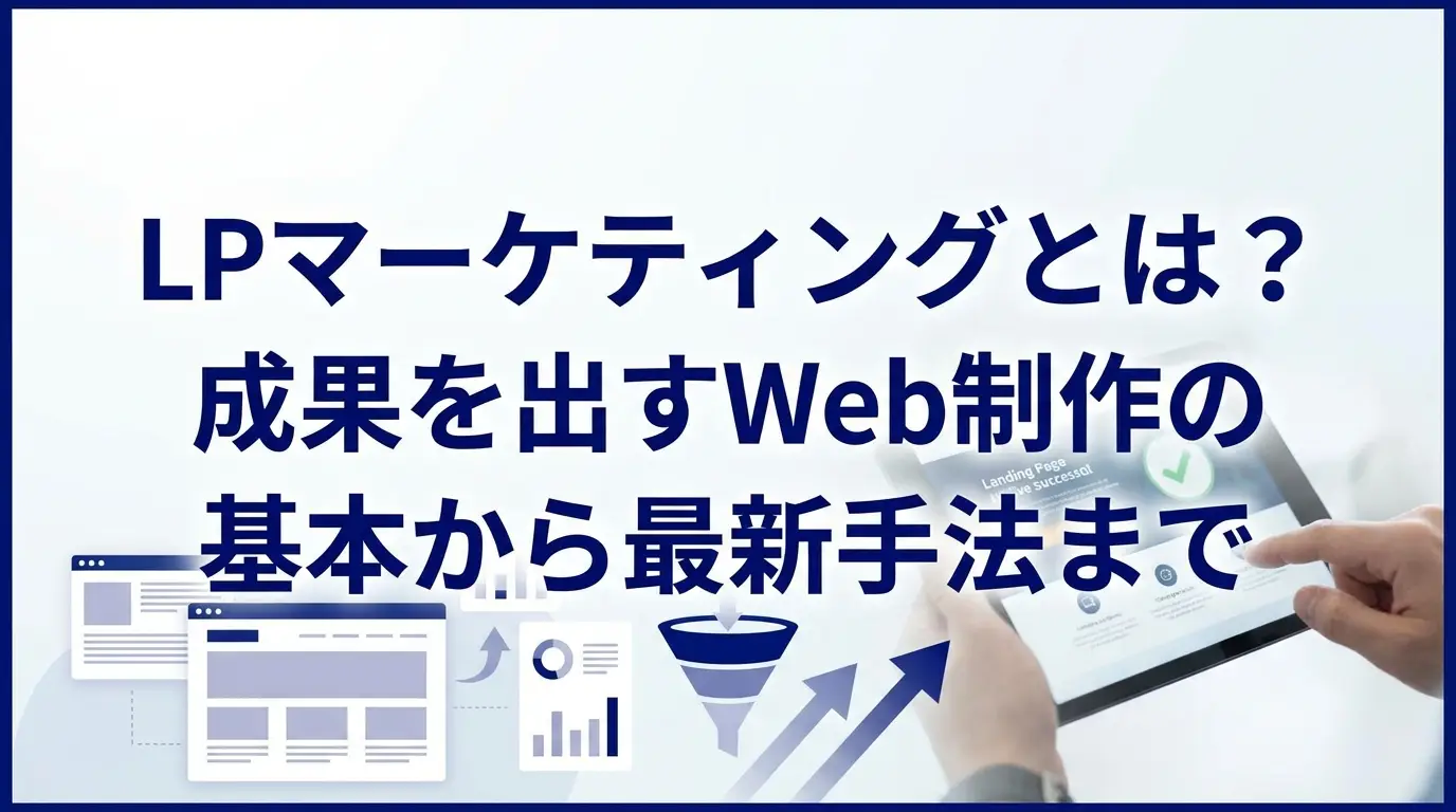 LPマーケティングとは？成果を出すWeb制作の基本から最新手法まで