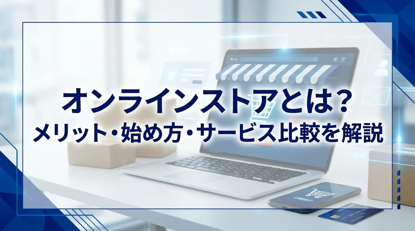 オンラインストアとは？メリット・始め方・サービス比較を解説