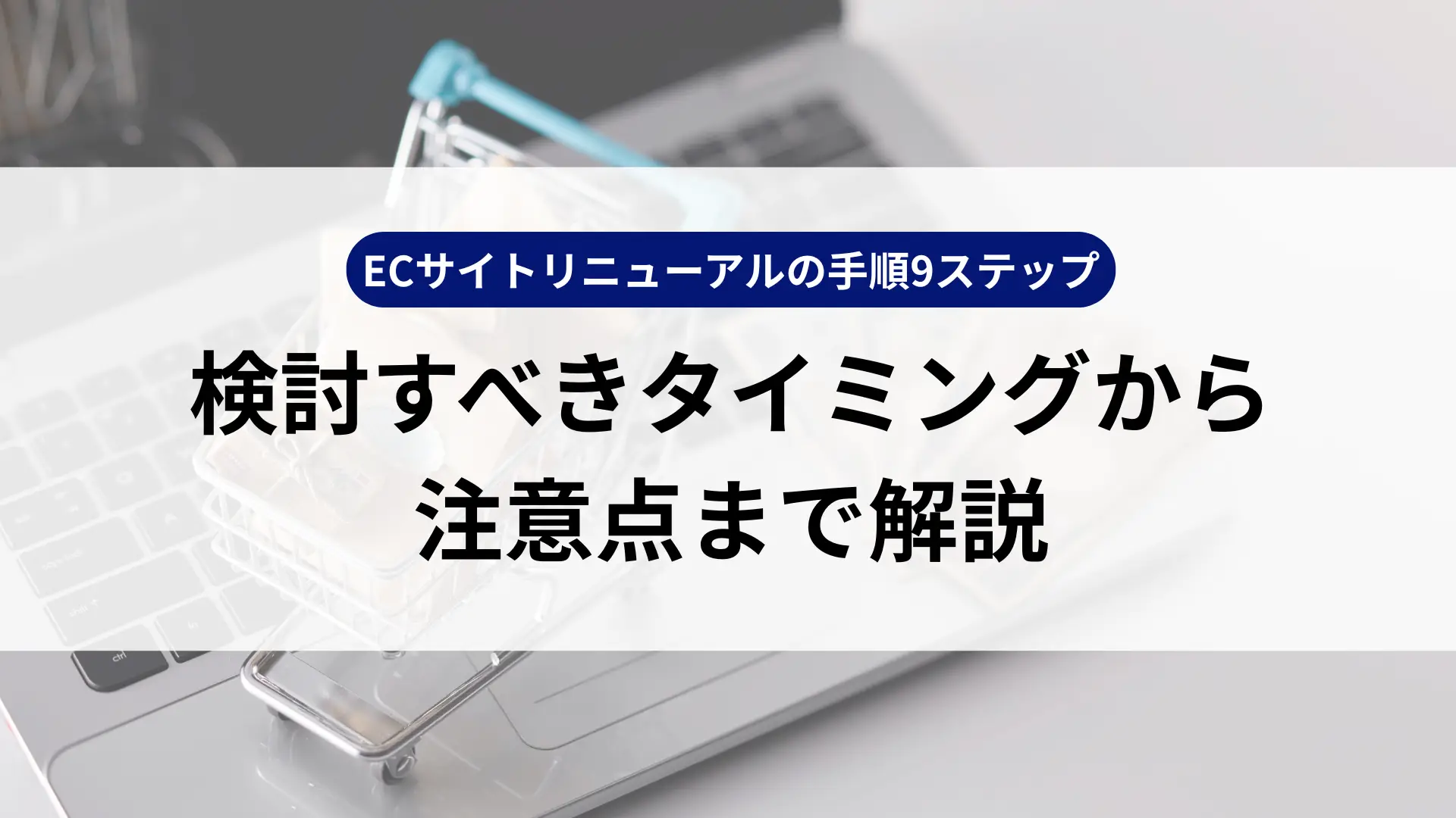 ECサイトリニューアルの手順9ステップ|検討すべきタイミングから注意点まで解説