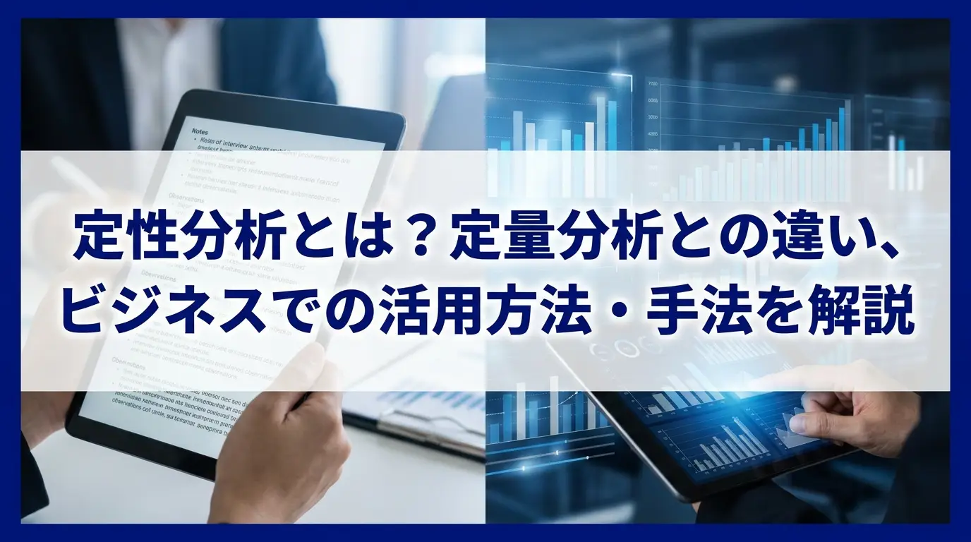 定性分析とは？定量分析との違い、ビジネスでの活用方法・手法を解説