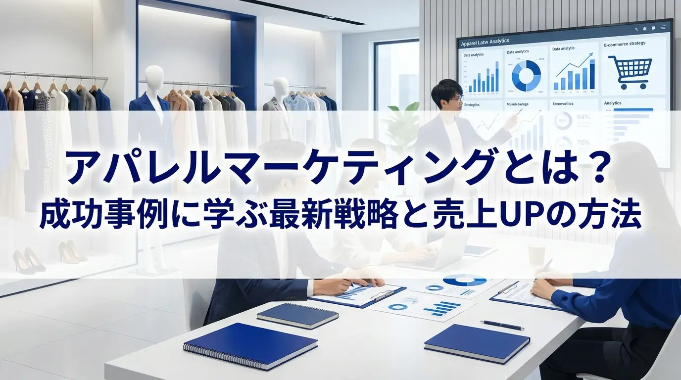 アパレルマーケティングとは？成功事例に学ぶ最新戦略と売上UPの方法
