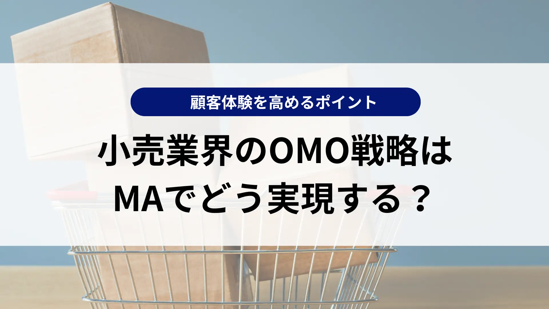 小売業界のOMO戦略はMAでどう実現する？顧客体験を高めるポイント