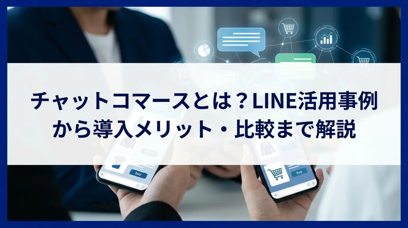 チャットコマースとは？LINE活用事例から導入メリット・比較まで解説