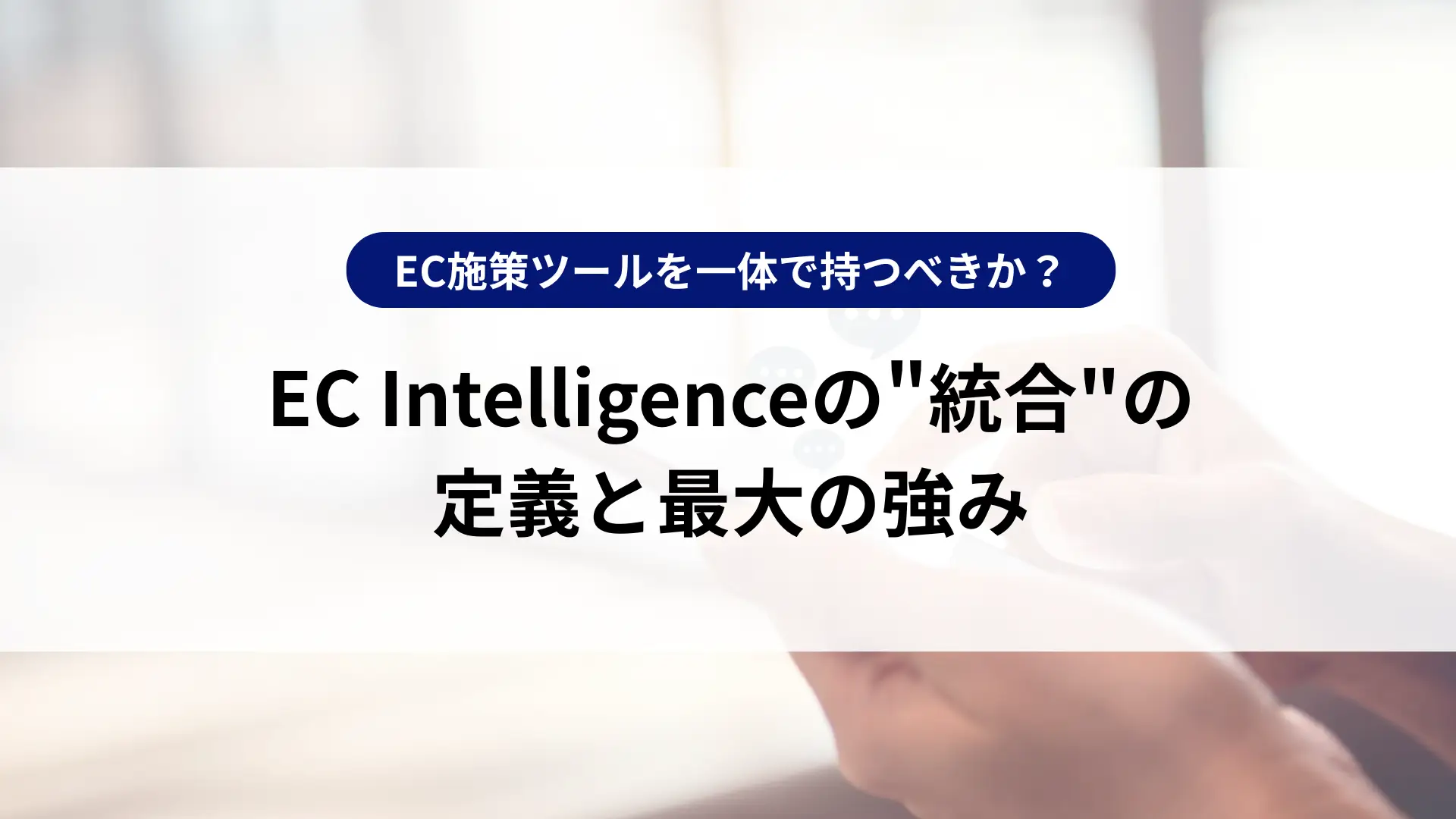 EC施策ツールを一体で持つべきか？EC Intelligenceの"統合"の定義と最大の強みとは