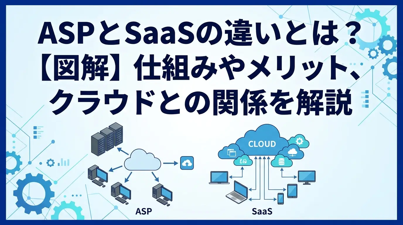 ASPとSaaSの違いとは？【図解】仕組みやメリット、クラウドとの関係を解説